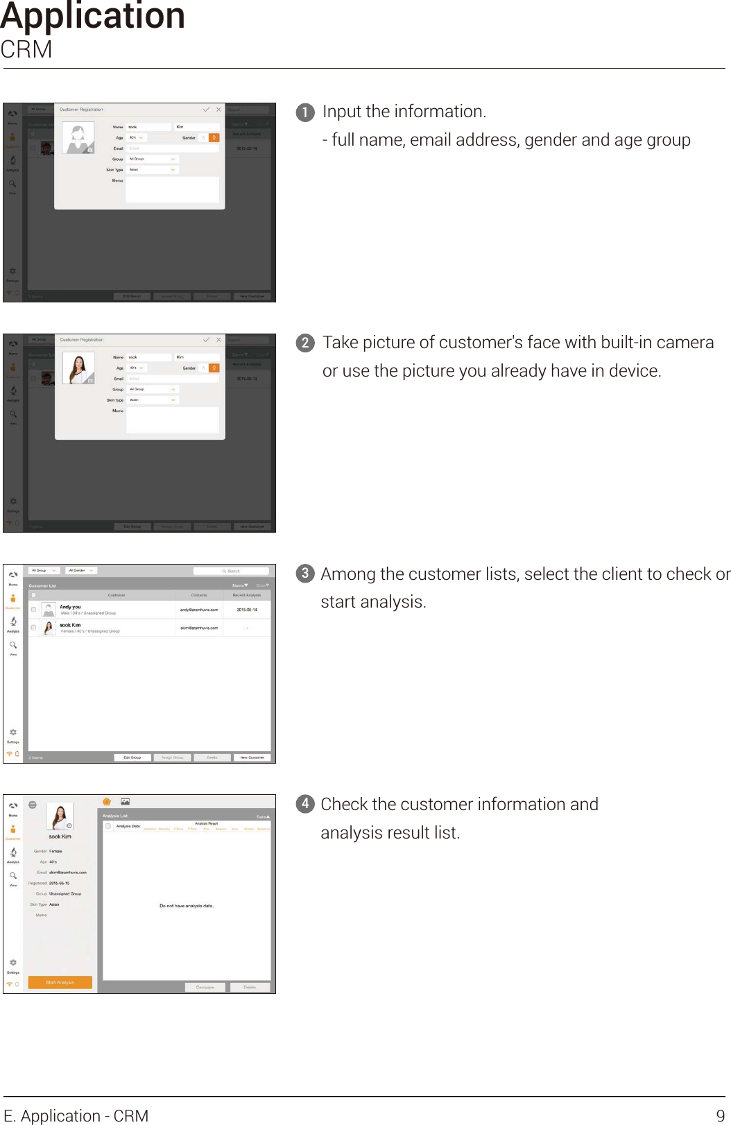 ApplicationCRMTake picture of customer&apos;s face with built-in cameraor use the picture you already have in device.4Check the customer information and analysis result list.3Among the customer lists, select the client to check or start analysis.Input the information. - full name, email address, gender and age group129E. Application - CRM