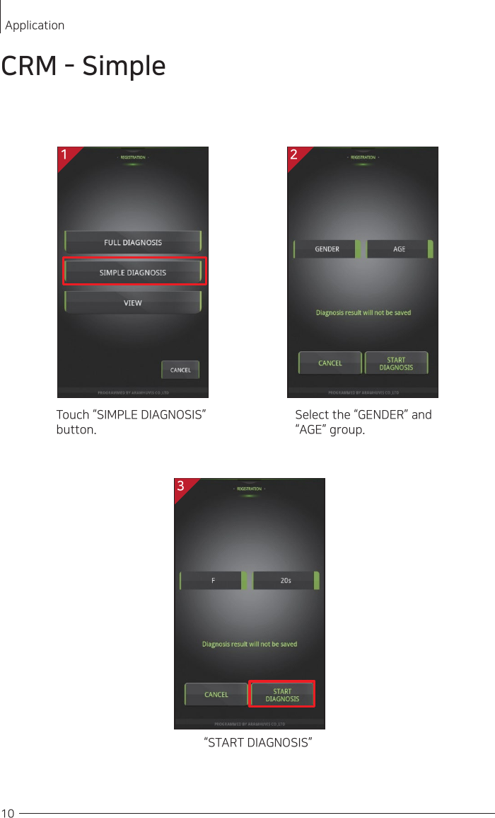 Touch “SIMPLE DIAGNOSIS” button.1Select the “GENDER” and “AGE” group. 2“START DIAGNOSIS” 10CRM - SimpleApplication1 23