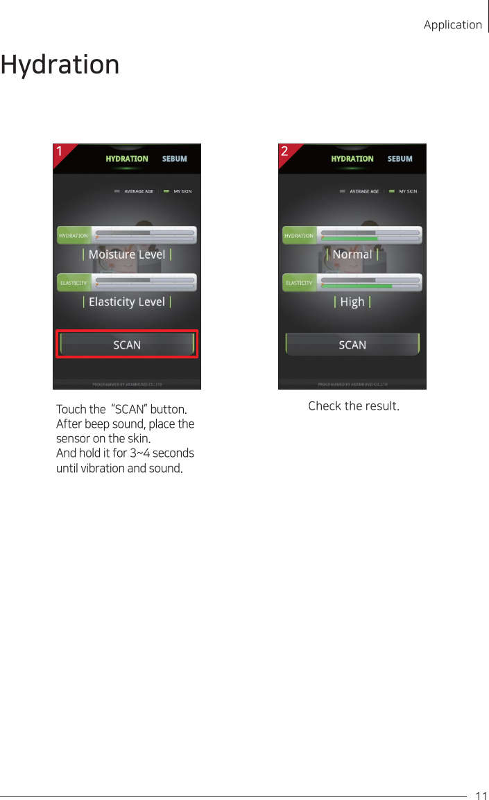 Check the result.21Application11Hydration1 2Touch the  “SCAN” button. After beep sound, place the sensor on the skin. And hold it for 3~4 seconds until vibration and sound.