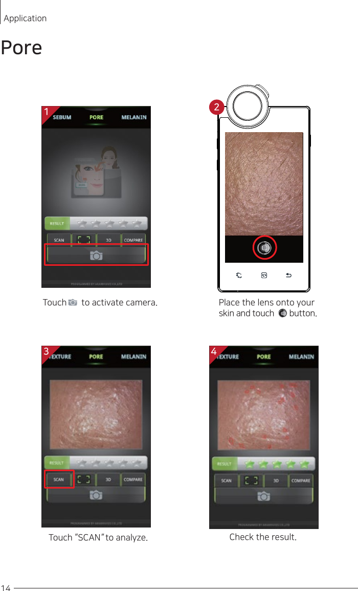 Touch        to activate camera. Place the lens onto your skin and touch       button.    Touch “SCAN ”  to analyze. Check the result. 14PoreApplication13 42