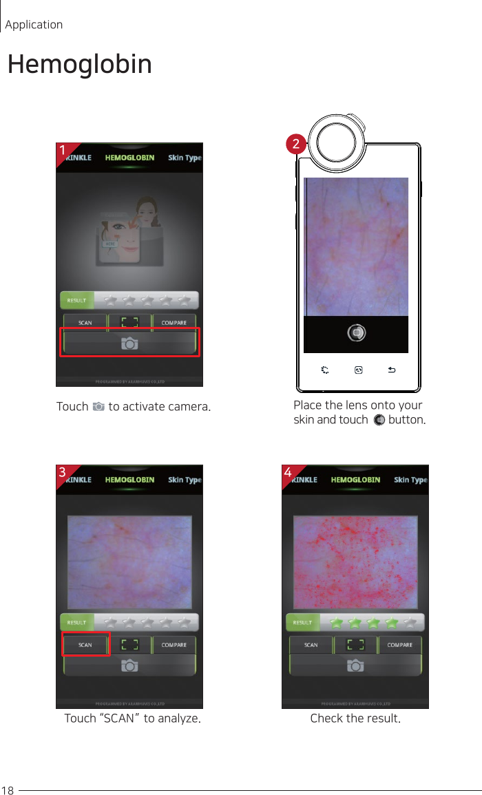 Touch “SCAN ”   to analyze. Check the result.Touch        to activate camera. Place the lens onto your skin and touch       button.     18 HemoglobinApplication13 42