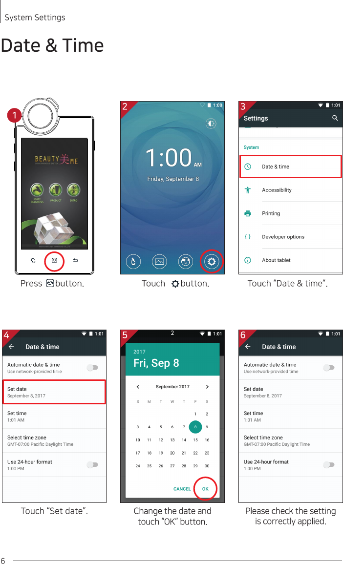  6Date &amp; TimeSystem Settings Touch “Date &amp; time”.Touch “Set date”. Please check the settingis correctly applied.Press      button.2Change the date andtouch “OK” button.Touch       button.2 34 5 61