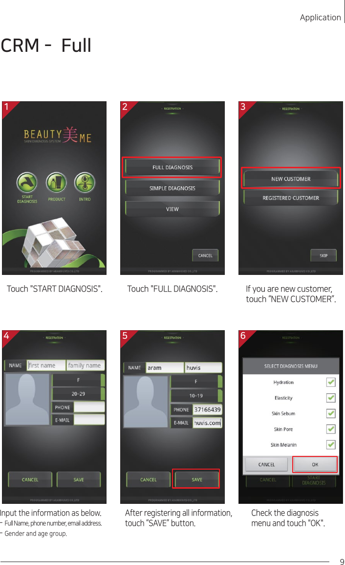 Touch &quot;START DIAGNOSIS&quot;.1If you are new customer, touch “NEW CUSTOMER”.3Input the information as below.- Full Name, phone number, email address.- Gender and age group.Touch &quot;FULL DIAGNOSIS&quot;.After registering all information, touch “SAVE” button.Check the diagnosis menu and touch &quot;OK&quot;.CRM -  FullApplication91 2 34 5 6