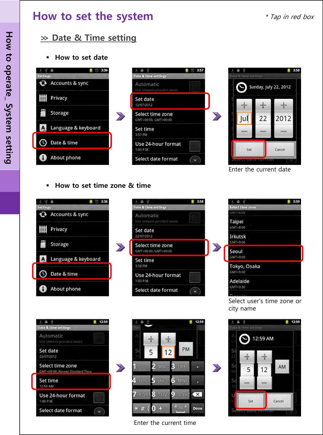 ≫ Date &amp; Time settingHow to set dateEnter the current dateHow to set time zone &amp; timeSelect user’s time zone or city nameEnter the current timeHow to operate_ System setting* Tap in red boxHow to set the system