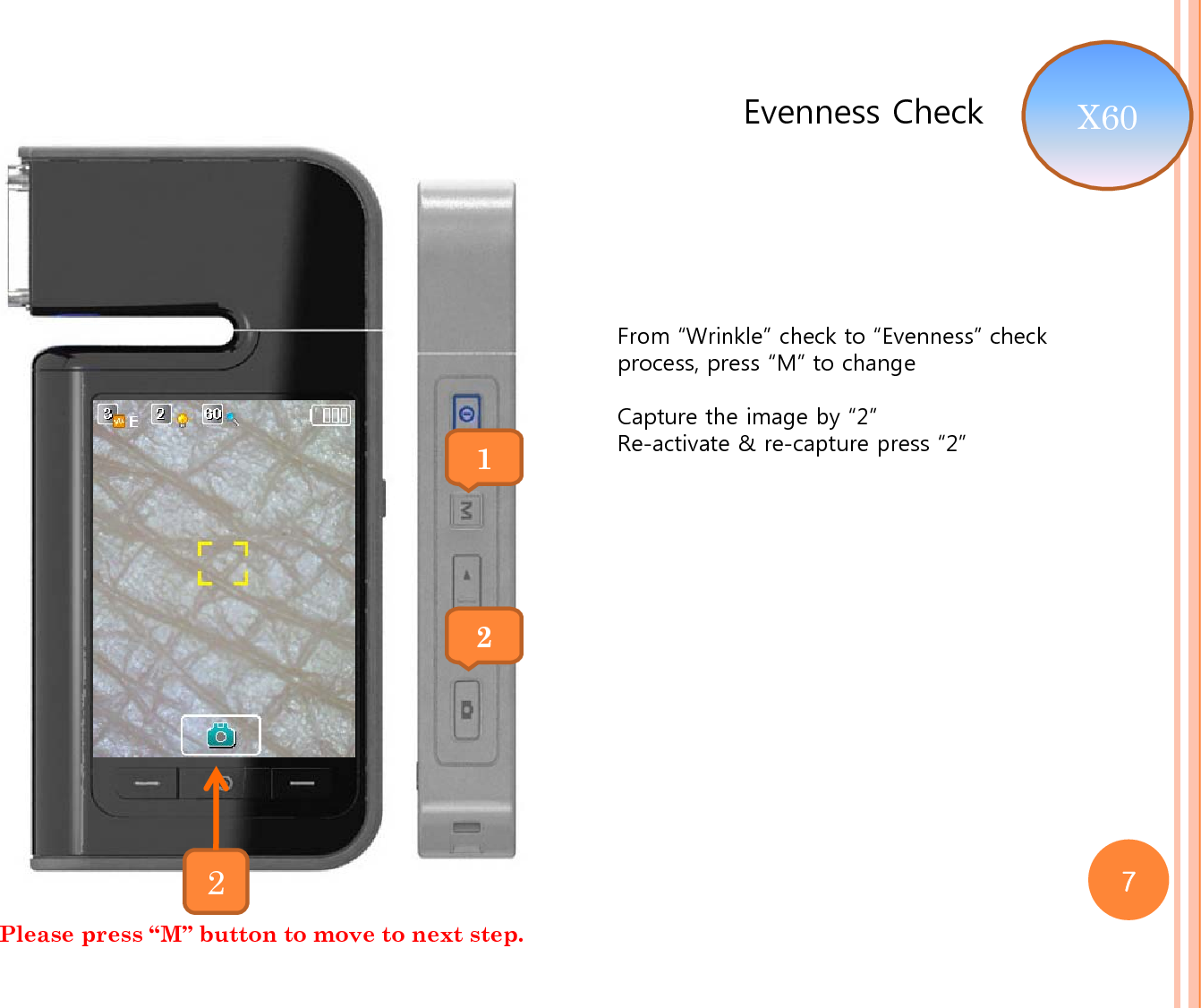 Evenness CheckFrom “Wrinkle” check to “Evenness” check process, press “M” to changeCapture the image by “2”Re-activate &amp; re-capture press “2”122Please press “M” button to move to next step. X60 7