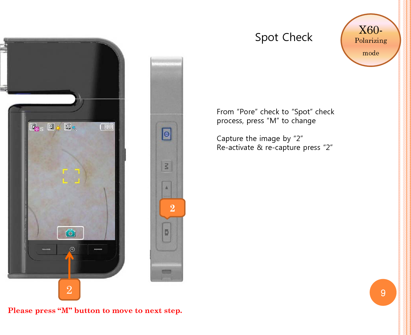 Spot CheckFrom “Pore” check to “Spot” check process, press “M” to changeCapture the image by “2”Re-activate &amp; re-capture press “2”22Please press “M” button to move to next step. X60-Polarizing mode9