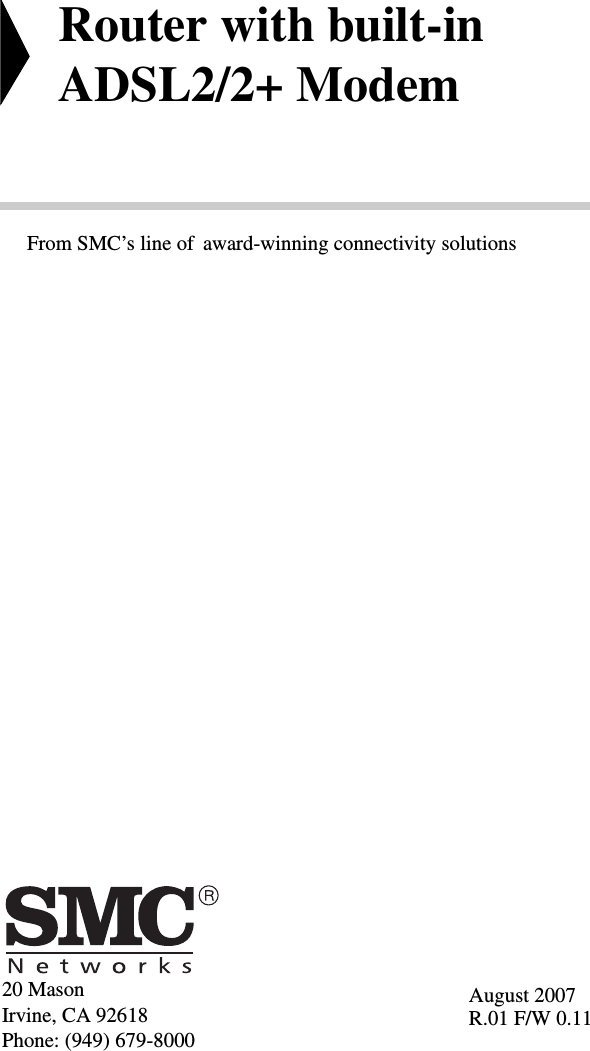 20 MasonIrvine, CA 92618Phone: (949) 679-8000Router with built-inADSL2/2+ ModemFrom SMC’s line of award-winning connectivity solutionsAugust 2007R.01 F/W 0.11