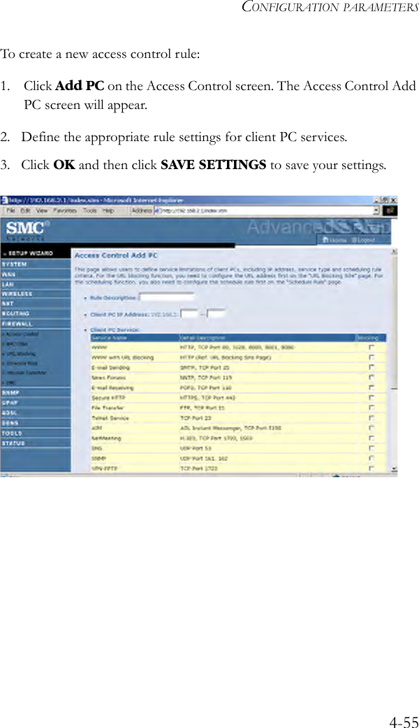 CONFIGURATION PARAMETERS4-55To create a new access control rule:1. Click Add PC on the Access Control screen. The Access Control Add PC screen will appear. 2. Define the appropriate rule settings for client PC services.3. Click OK and then click SAVE SETTINGS to save your settings.