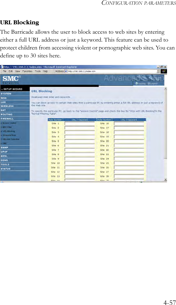 CONFIGURATION PARAMETERS4-57URL BlockingThe Barricade allows the user to block access to web sites by entering either a full URL address or just a keyword. This feature can be used to protect children from accessing violent or pornographic web sites. You can define up to 30 sites here. 