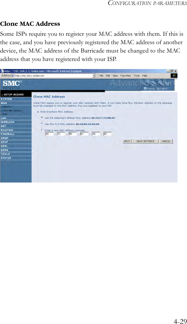 CONFIGURATION PARAMETERS4-29Clone MAC AddressSome ISPs require you to register your MAC address with them. If this is the case, and you have previously registered the MAC address of another device, the MAC address of the Barricade must be changed to the MAC address that you have registered with your ISP. 