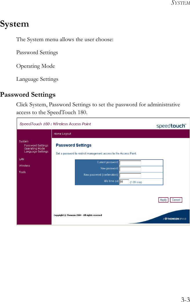 SYSTEM3-3SystemThe System menu allows the user choose:Password SettingsOperating ModeLanguage SettingsPassword SettingsClick System, Password Settings to set the password for administrative access to the SpeedTouch 180. 