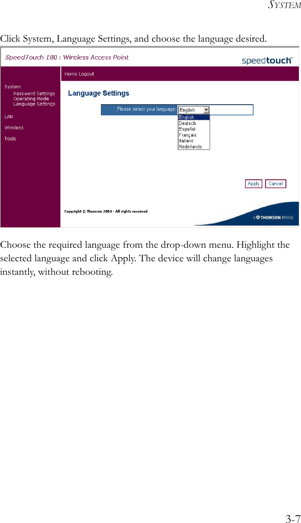 SYSTEM3-7Click System, Language Settings, and choose the language desired.  Choose the required language from the drop-down menu. Highlight the selected language and click Apply. The device will change languages instantly, without rebooting.