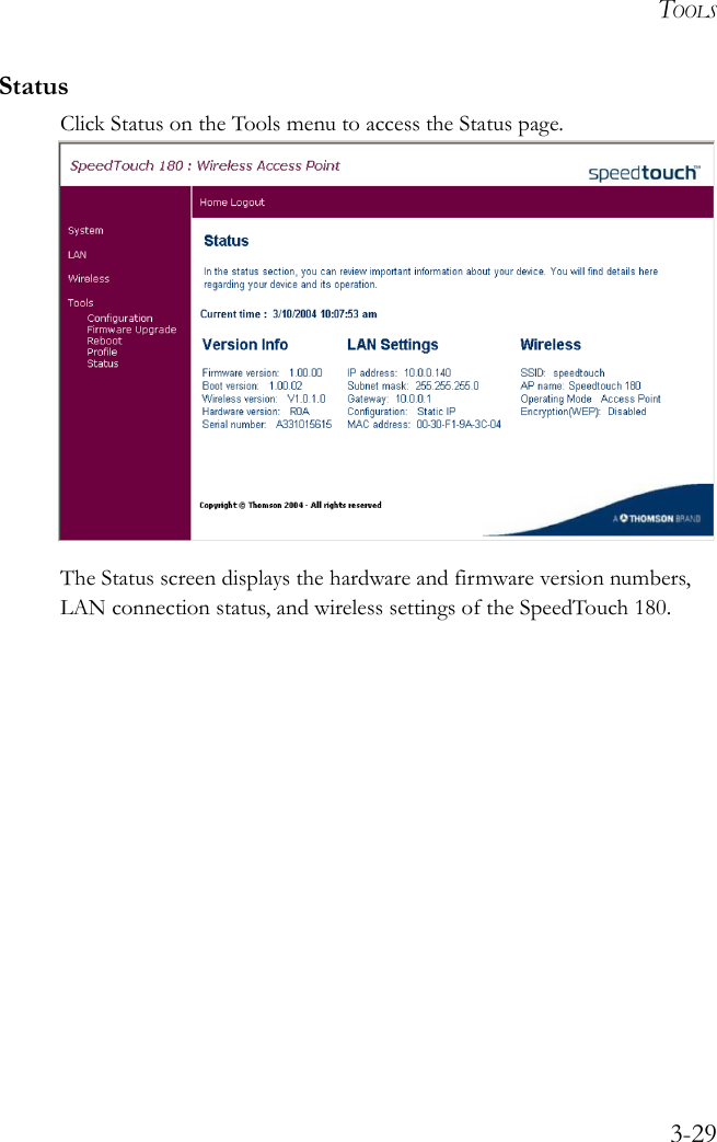 TOOLS3-29StatusClick Status on the Tools menu to access the Status page.  The Status screen displays the hardware and firmware version numbers, LAN connection status, and wireless settings of the SpeedTouch 180.