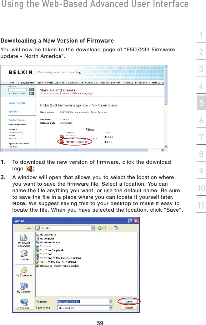 Using the Web-Based Advanced User Interface59section2134567891011Downloading a New Version of FirmwareYou will now be taken to the download page of “F5D7233 Firmware update - North America”.1.   To download the new version of firmware, click the download logo ().2.  A window will open that allows you to select the location where you want to save the firmware file. Select a location. You can name the file anything you want, or use the default name. Be sure to save the file in a place where you can locate it yourself later.Note: We suggest saving this to your desktop to make it easy to locate the file. When you have selected the location, click “Save”. 