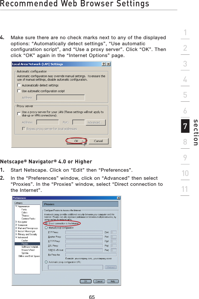 Recommended Web Browser Settings65section21345678910114.   Make sure there are no check marks next to any of the displayed options: “Automatically detect settings”, “Use automatic configuration script”, and “Use a proxy server”. Click “OK”. Then click “OK” again in the “Internet Options” page.  Netscape® Navigator® 4.0 or Higher1.   Start Netscape. Click on “Edit” then “Preferences”.2.   In the “Preferences” window, click on “Advanced” then select “Proxies”. In the “Proxies” window, select “Direct connection to the Internet”.  