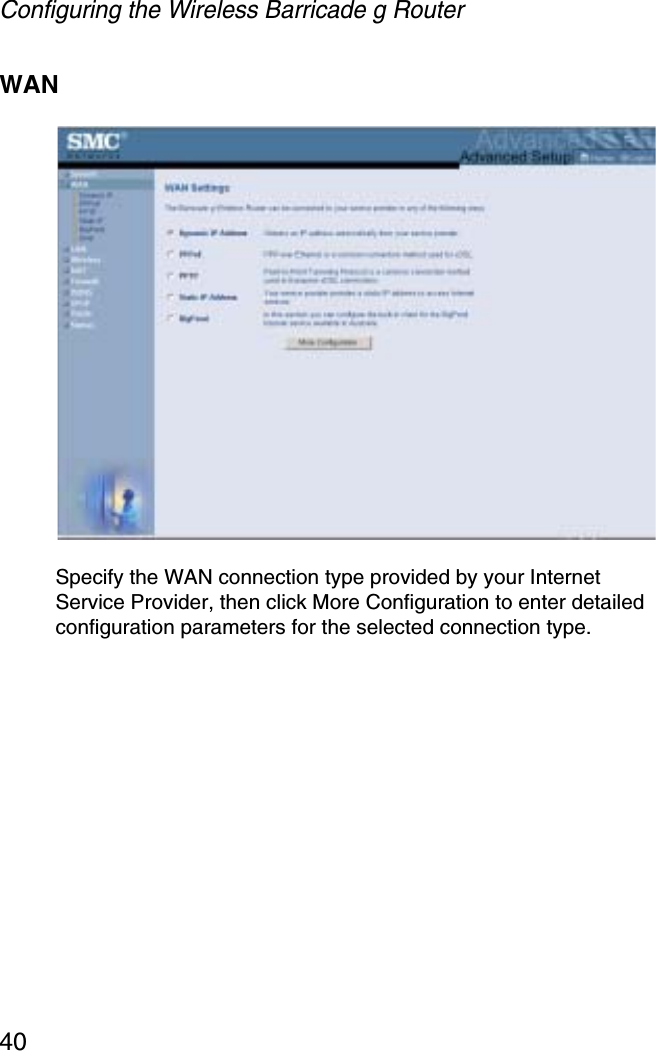 Configuring the Wireless Barricade g Router40WANSpecify the WAN connection type provided by your Internet Service Provider, then click More Configuration to enter detailed configuration parameters for the selected connection type. 