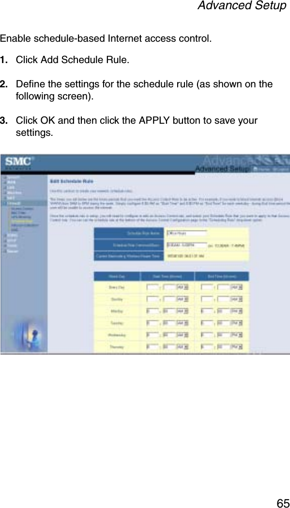 Advanced Setup65Enable schedule-based Internet access control.1. Click Add Schedule Rule. 2. Define the settings for the schedule rule (as shown on the following screen).3. Click OK and then click the APPLY button to save your settings.