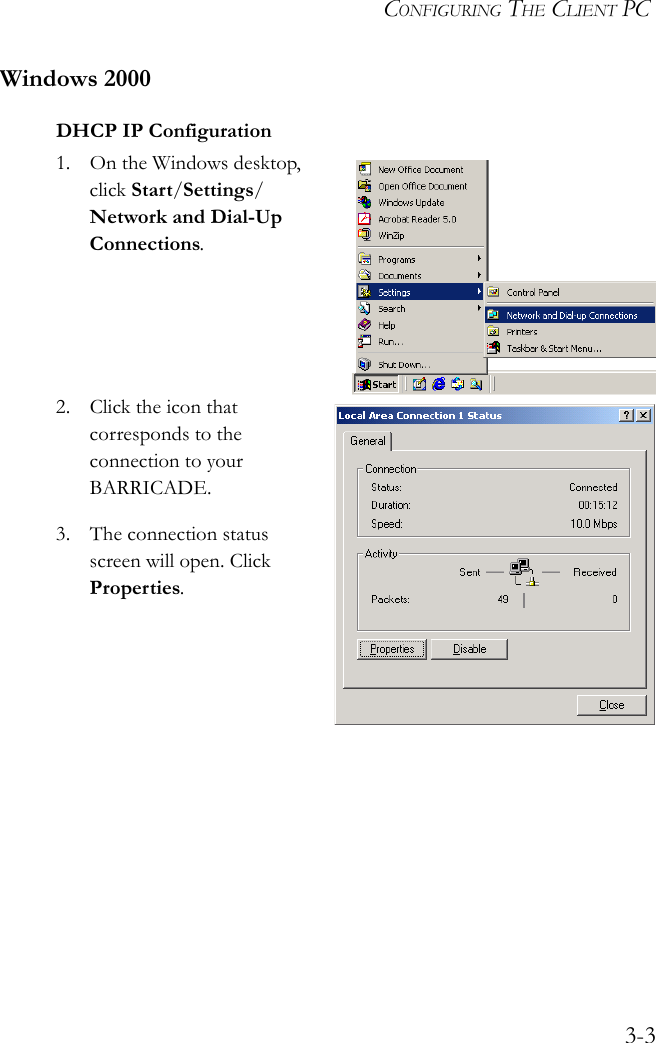 CONFIGURING THE CLIENT PC3-3Windows 2000DHCP IP Configuration1. On the Windows desktop, click Start/Settings/Network and Dial-Up Connections. 2. Click the icon that corresponds to the connection to your BARRICADE.3. The connection status screen will open. Click Properties.