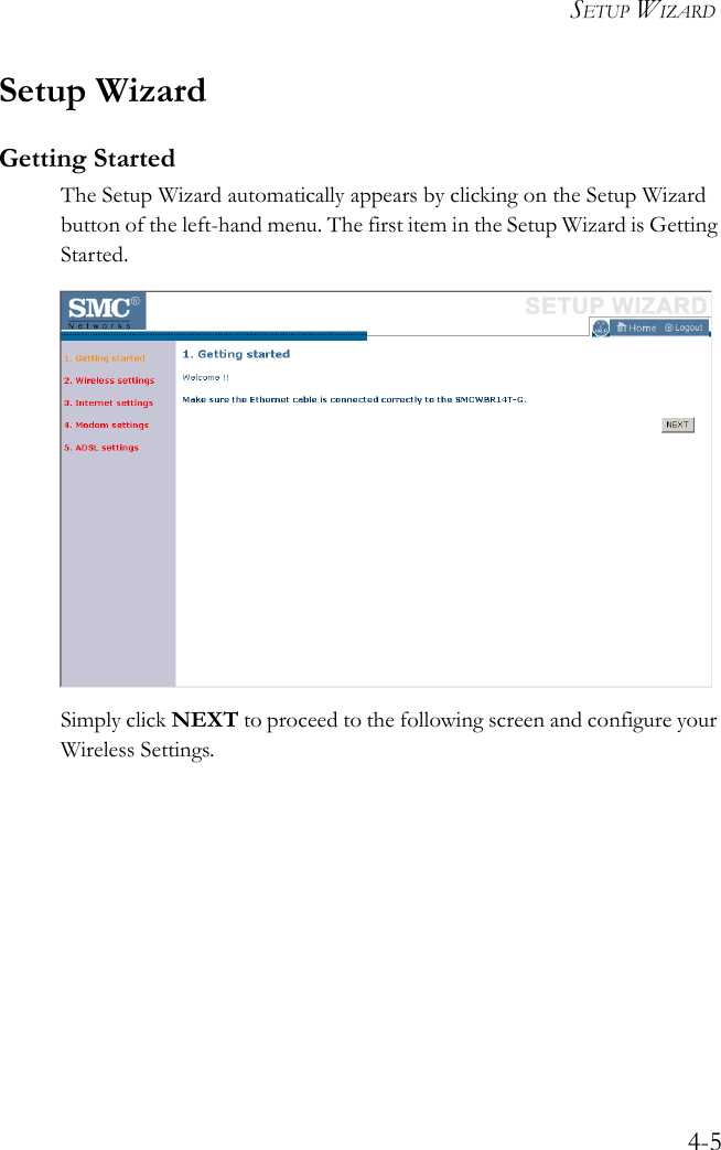 SETUP WIZARD4-5Setup WizardGetting StartedThe Setup Wizard automatically appears by clicking on the Setup Wizard button of the left-hand menu. The first item in the Setup Wizard is Getting Started.Simply click NEXT to proceed to the following screen and configure your Wireless Settings.