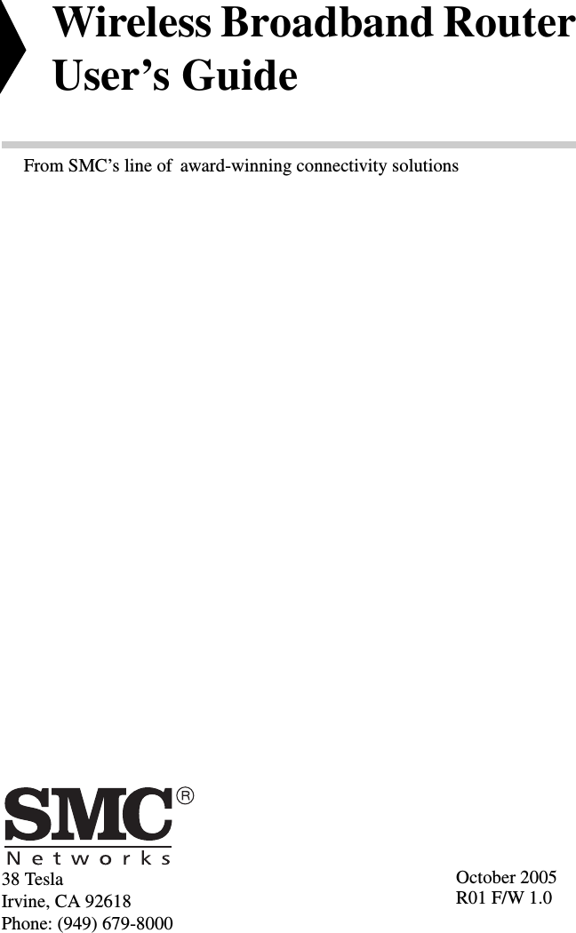 38 TeslaIrvine, CA 92618Phone: (949) 679-8000Wireless Broadband Router User’s GuideFrom SMC’s line of award-winning connectivity solutionsOctober 2005R01 F/W 1.0