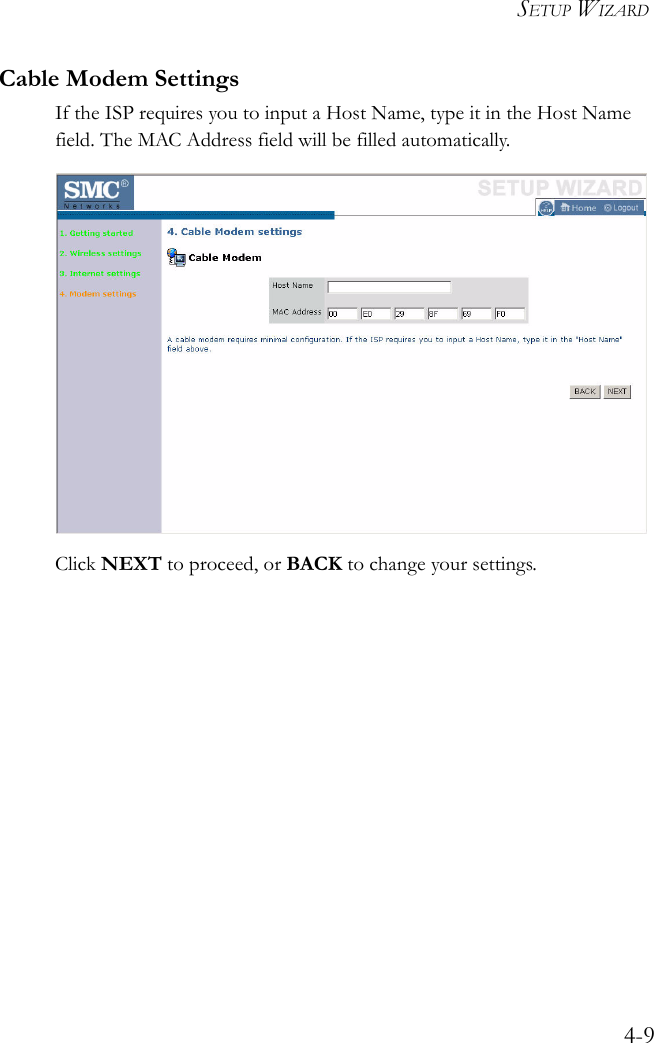 SETUP WIZARD4-9Cable Modem SettingsIf the ISP requires you to input a Host Name, type it in the Host Name field. The MAC Address field will be filled automatically.Click NEXT to proceed, or BACK to change your settings.