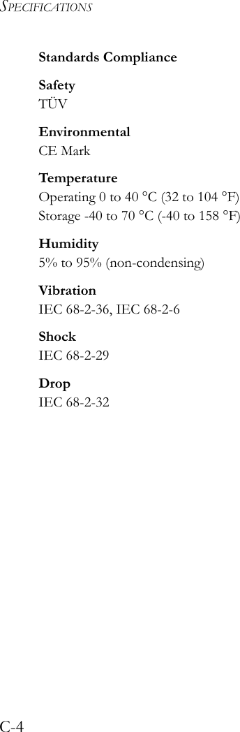 SPECIFICATIONSC-4Standards ComplianceSafetyTÜVEnvironmentalCE MarkTemperatureOperating 0 to 40 °C (32 to 104 °F)Storage -40 to 70 °C (-40 to 158 °F)Humidity5% to 95% (non-condensing)VibrationIEC 68-2-36, IEC 68-2-6ShockIEC 68-2-29DropIEC 68-2-32