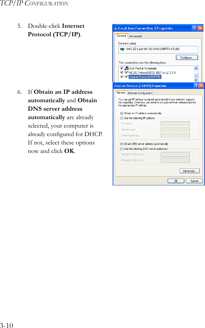 TCP/IP CONFIGURATION3-105. Double-click Internet Protocol (TCP/IP).6. If Obtain an IP address automatically and Obtain DNS server address automatically are already selected, your computer is already configured for DHCP. If not, select these options now and click OK.