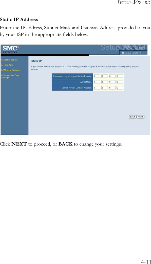 SETUP WIZARD4-11Static IP AddressEnter the IP address, Subnet Mask and Gateway Address provided to you by your ISP in the appropriate fields below.Click NEXT to proceed, or BACK to change your settings.