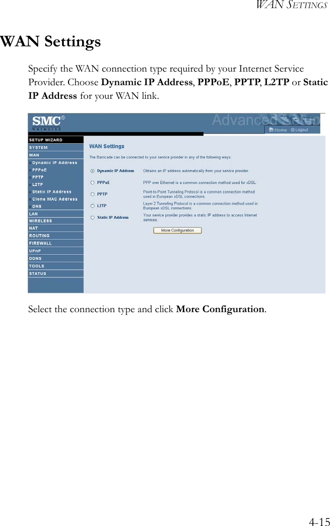 WAN SETTINGS4-15WAN SettingsSpecify the WAN connection type required by your Internet Service Provider. Choose Dynamic IP Address, PPPoE, PPTP, L2TP or Static IP Address for your WAN link. Select the connection type and click More Configuration.