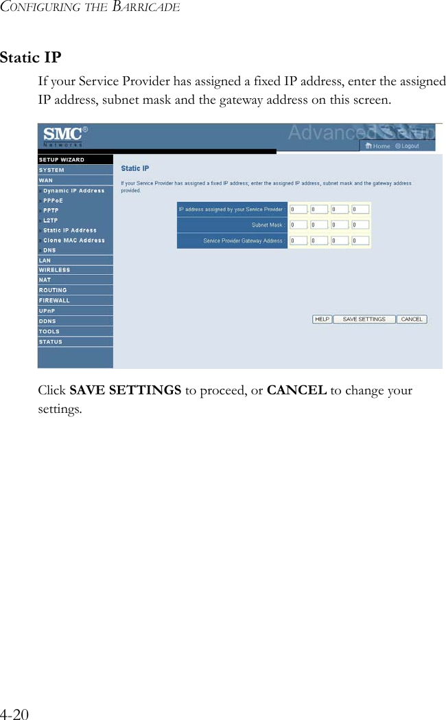 CONFIGURING THE BARRICADE4-20Static IPIf your Service Provider has assigned a fixed IP address, enter the assigned IP address, subnet mask and the gateway address on this screen.Click SAVE SETTINGS to proceed, or CANCEL to change your settings.