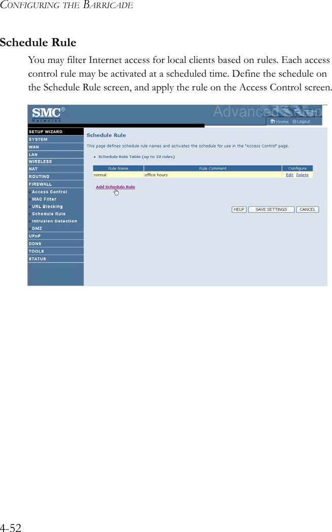 CONFIGURING THE BARRICADE4-52Schedule RuleYou may filter Internet access for local clients based on rules. Each access control rule may be activated at a scheduled time. Define the schedule on the Schedule Rule screen, and apply the rule on the Access Control screen. 