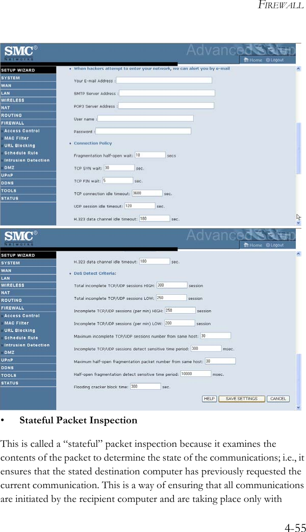 FIREWALL4-55•Stateful Packet Inspection This is called a “stateful” packet inspection because it examines the contents of the packet to determine the state of the communications; i.e., it ensures that the stated destination computer has previously requested the current communication. This is a way of ensuring that all communications are initiated by the recipient computer and are taking place only with 