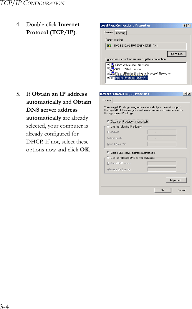 TCP/IP CONFIGURATION3-44. Double-click Internet Protocol (TCP/IP).5. If Obtain an IP address automatically and Obtain DNS server address automatically are already selected, your computer is already configured for DHCP. If not, select these options now and click OK. 