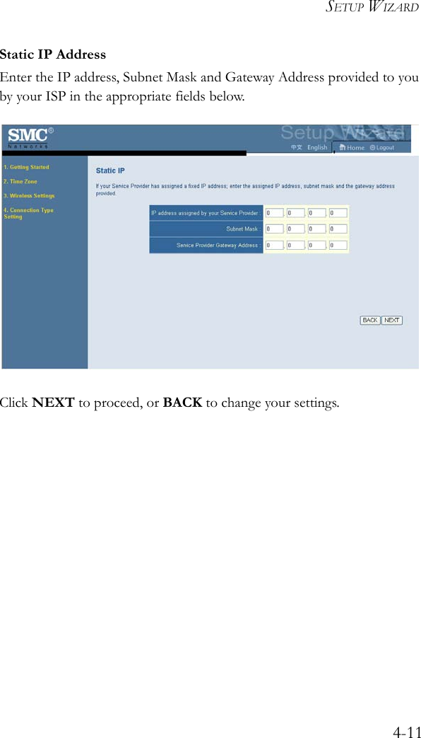 SETUP WIZARD4-11Static IP AddressEnter the IP address, Subnet Mask and Gateway Address provided to you by your ISP in the appropriate fields below.Click NEXT to proceed, or BACK to change your settings.