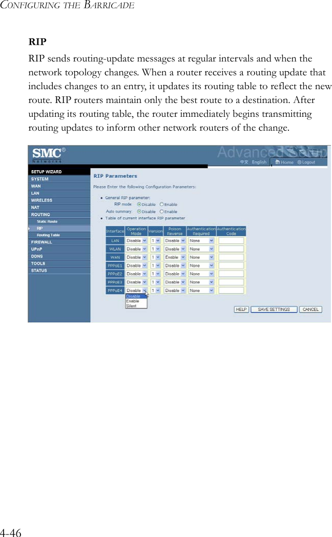 CONFIGURING THE BARRICADE4-46RIPRIP sends routing-update messages at regular intervals and when the network topology changes. When a router receives a routing update that includes changes to an entry, it updates its routing table to reflect the new route. RIP routers maintain only the best route to a destination. After updating its routing table, the router immediately begins transmitting routing updates to inform other network routers of the change.