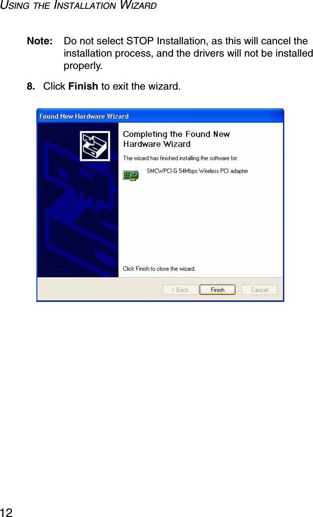 USING THE INSTALLATION WIZARD12Note: Do not select STOP Installation, as this will cancel the installation process, and the drivers will not be installed properly.8. Click Finish to exit the wizard.