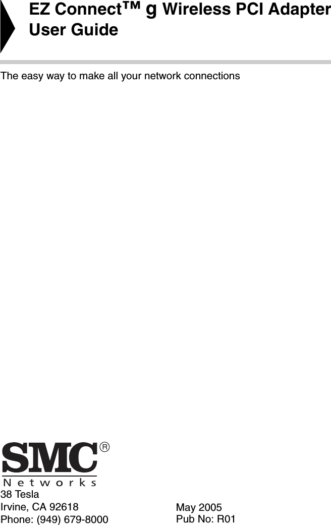 38 TeslaIrvine, CA 92618Phone: (949) 679-8000EZ Connect™ g Wireless PCI AdapterUser GuideThe easy way to make all your network connectionsMay 2005Pub No: R01