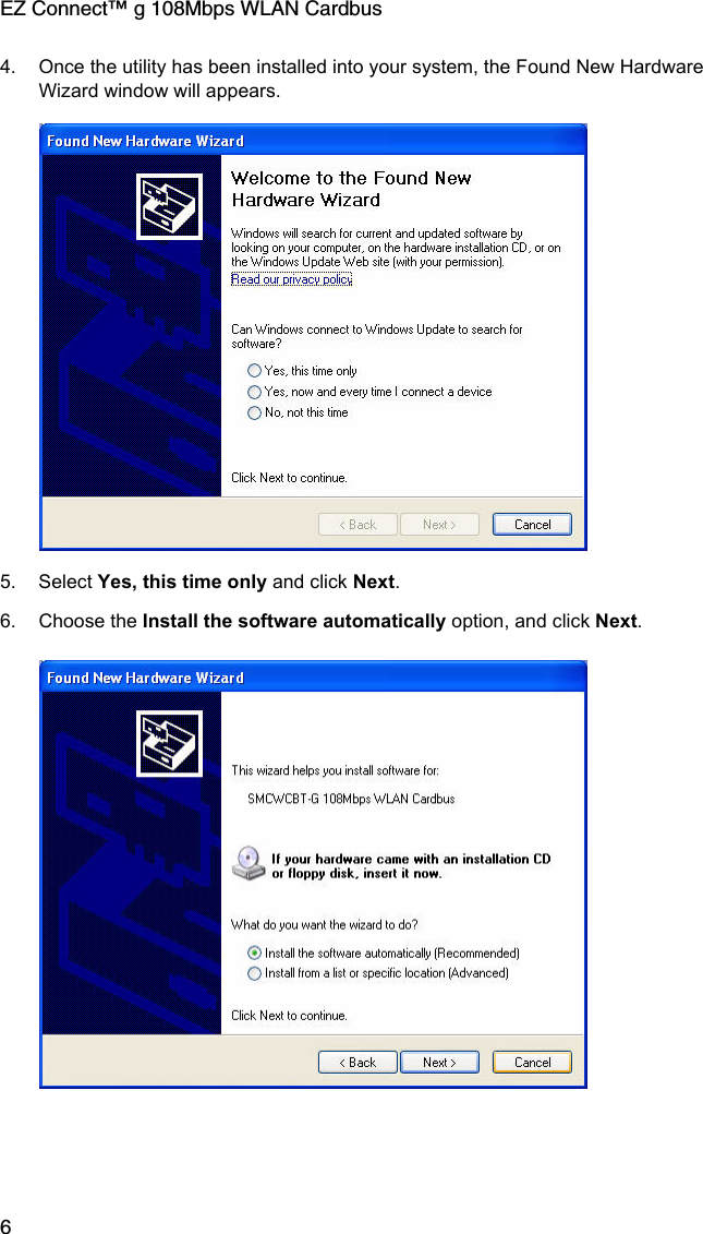 EZ Connect™ g 108Mbps WLAN Cardbus64. Once the utility has been installed into your system, the Found New Hardware Wizard window will appears. 5. Select Yes, this time only and click Next.6. Choose the Install the software automatically option, and click Next.