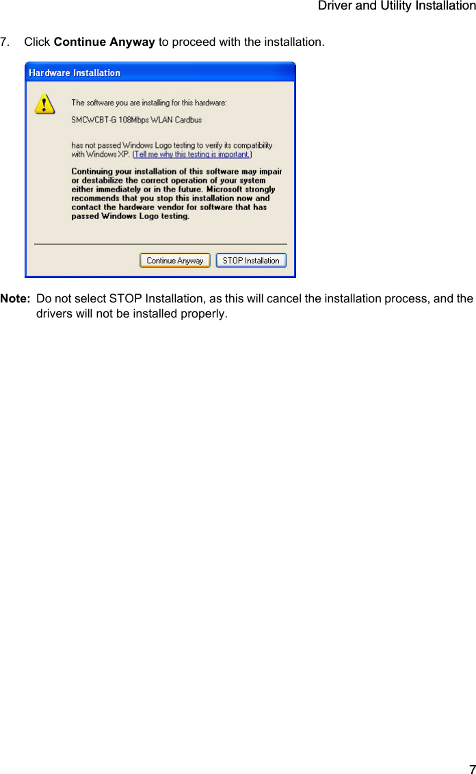 Driver and Utility Installation77. Click Continue Anyway to proceed with the installation. Note: Do not select STOP Installation, as this will cancel the installation process, and the drivers will not be installed properly.