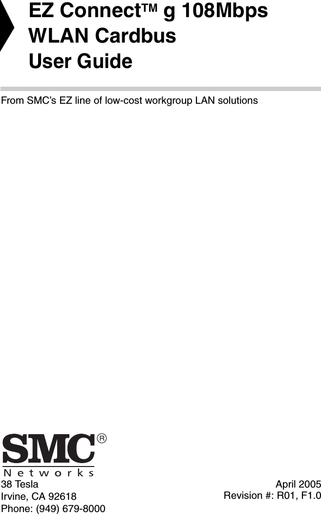 38 TeslaIrvine, CA 92618Phone: (949) 679-8000EZ ConnectTM g 108Mbps WLAN CardbusUser GuideFrom SMC’s EZ line of low-cost workgroup LAN solutionsApril 2005Revision #: R01, F1.0