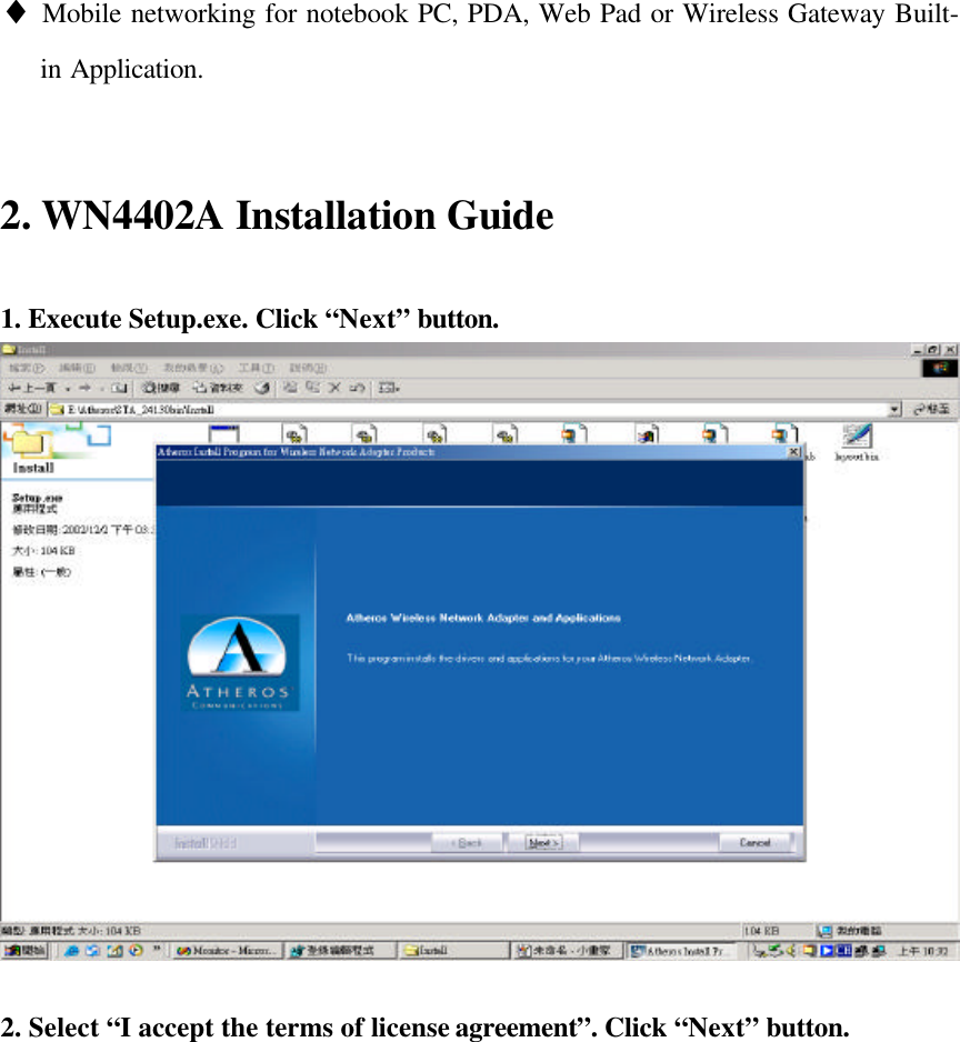 ♦ Mobile networking for notebook PC, PDA, Web Pad or Wireless Gateway Built-in Application.2. WN4402A Installation Guide1. Execute Setup.exe. Click “Next” button.2. Select “I accept the terms of license agreement”. Click “Next” button.