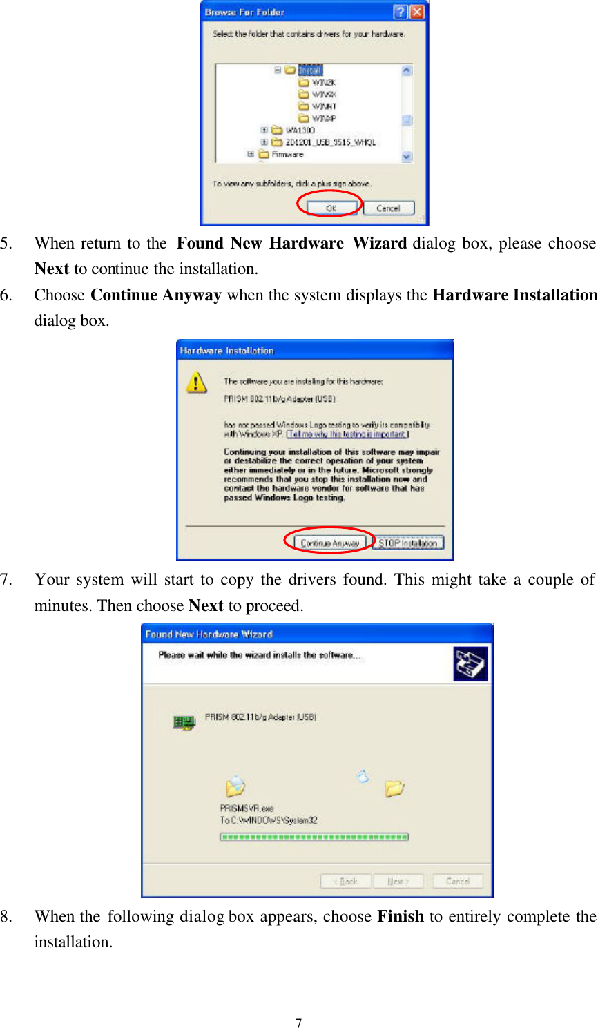  7 5.  When return to the  Found New Hardware Wizard dialog box, please choose Next to continue the installation. 6.  Choose Continue Anyway when the system displays the Hardware Installation dialog box.  7.  Your system will start to copy the drivers found. This might take a couple of minutes. Then choose Next to proceed.  8.  When the following dialog box appears, choose Finish to entirely complete the installation. 