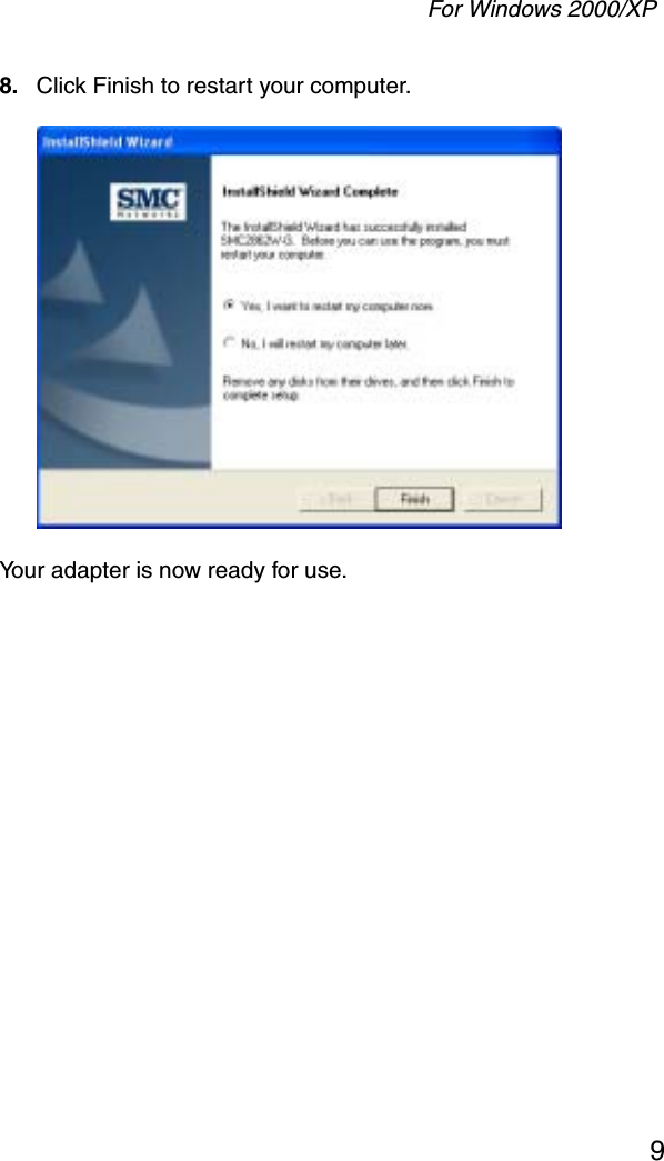 For Windows 2000/XP98. Click Finish to restart your computer. Your adapter is now ready for use. 