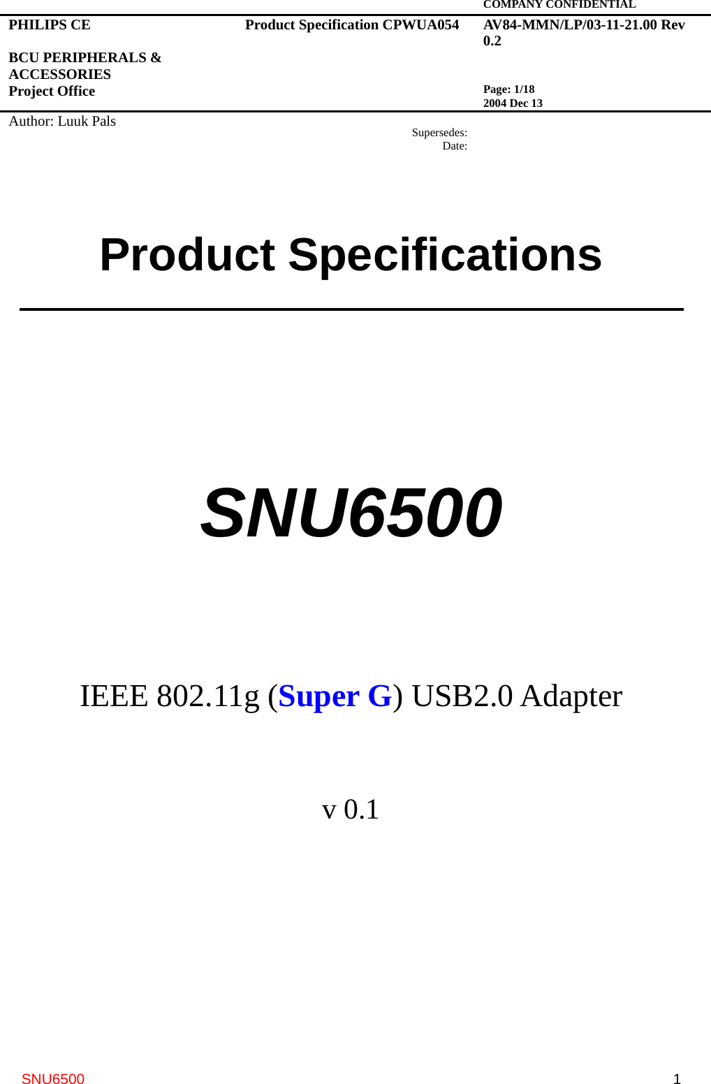   COMPANY CONFIDENTIAL PHILIPS CE  BCU PERIPHERALS &amp; ACCESSORIES Project Office Product Specification CPWUA054  AV84-MMN/LP/03-11-21.00 Rev 0.2   Page: 1/18 2004 Dec 13   Author: Luuk Pals  Supersedes:Date:      SNU6500  1Product Specifications   SNU6500     IEEE 802.11g (Super G) USB2.0 Adapter  v 0.1       