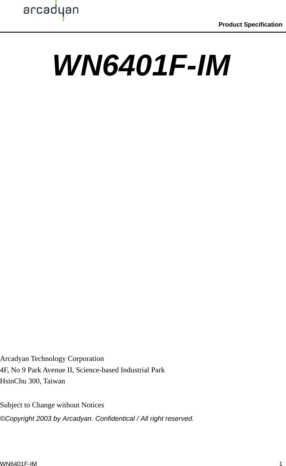                                                Product Specification                                              WN6401F-IM  1WN6401F-IM                   Arcadyan Technology Corporation 4F, No 9 Park Avenue II, Science-based Industrial Park HsinChu 300, Taiwan  Subject to Change without Notices ©Copyright 2003 by Arcadyan. Confidentical / All right reserved. 