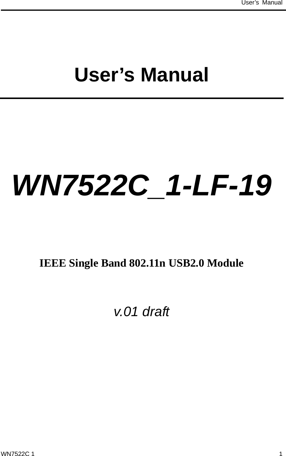                                           User’s Manual                                               User’s Manual   WN7522C_1-LF-19     IEEE Single Band 802.11n USB2.0 Module  v.01 draft    WN7522C 1  1