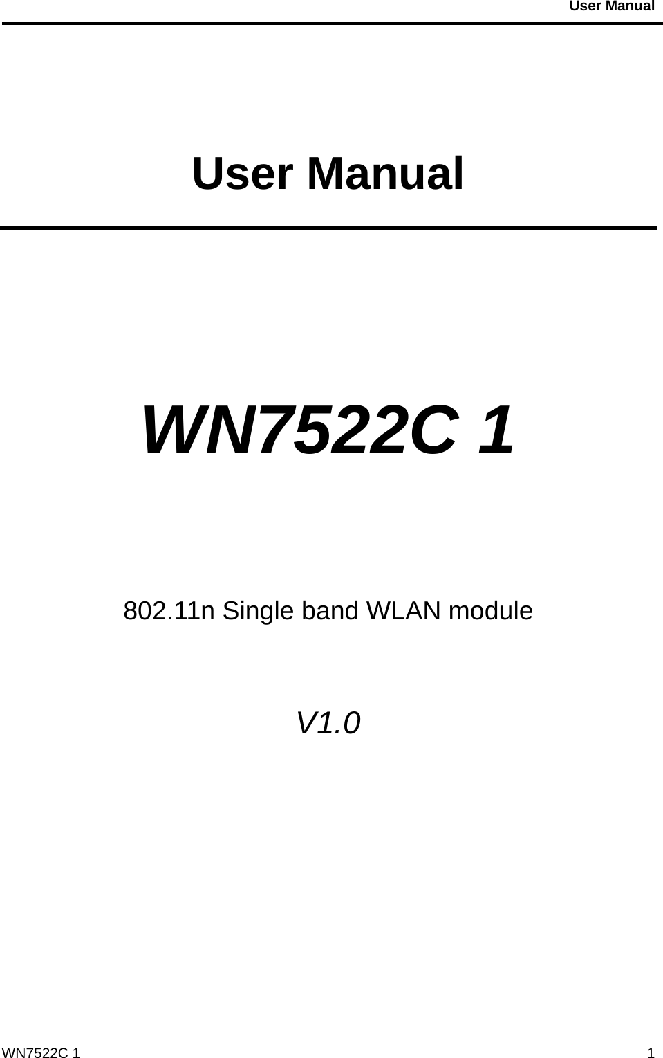                                           User Manual                                              WN7522C 1  1 User Manual   WN7522C 1     802.11n Single band WLAN module  V1.0   