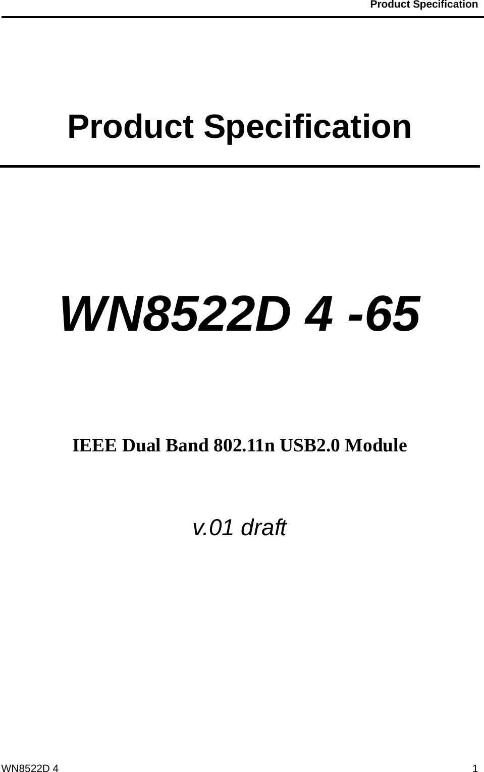                                           Product Specification                                              WN8522D 4  1 Product Specification   WN8522D 4 -65     IEEE Dual Band 802.11n USB2.0 Module  v.01 draft    