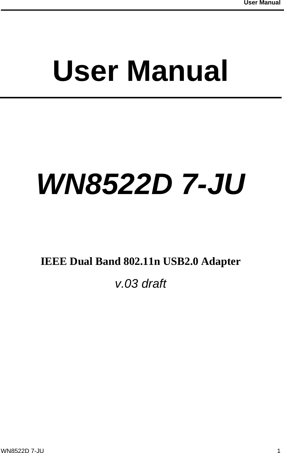                                           User Manual                                              WN8522D 7-JU  1 User Manual   WN8522D 7-JU     IEEE Dual Band 802.11n USB2.0 Adapter v.03 draft    