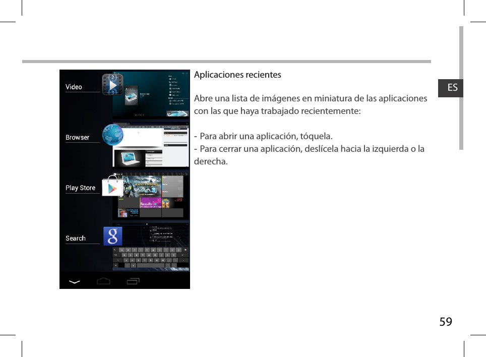 59ESAplicaciones recientesAbre una lista de imágenes en miniatura de las aplicaciones con las que haya trabajado recientemente: -Para abrir una aplicación, tóquela.  -Para cerrar una aplicación, deslícela hacia la izquierda o la derecha.